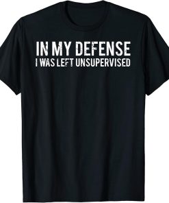 In my defense I was left unsupervised T Shirt Cool Funny tee
