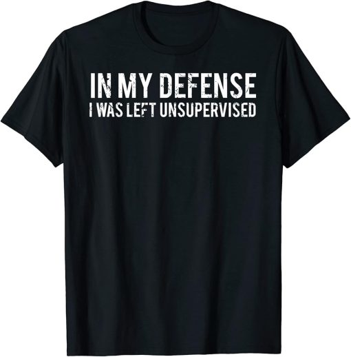 In my defense I was left unsupervised T Shirt Cool Funny tee